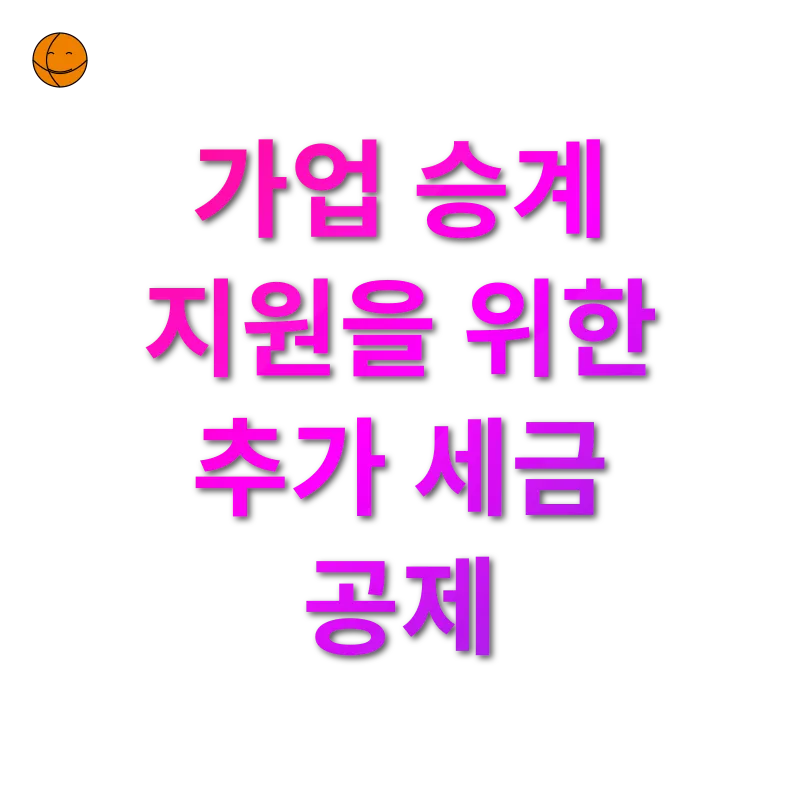 상속세 개편 - 가업 승계 지원을 위한 추가 세금 공제 상속세 개편 가업 승계 지원을 위한 추가 세금 공제 관련 이미지