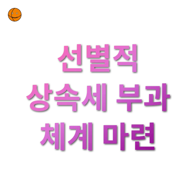 상속세 개편 - 선별적 상속세 부과 체계 마련 상속세 개편 선별적 상속세 부과 체계 마련 관련 이미지